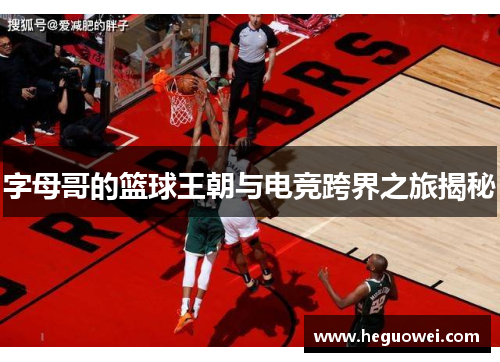 字母哥的篮球王朝与电竞跨界之旅揭秘
