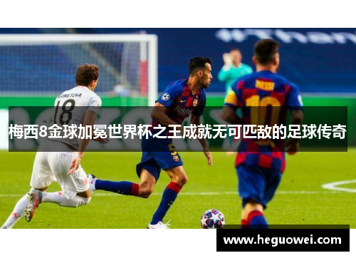 梅西8金球加冕世界杯之王成就无可匹敌的足球传奇