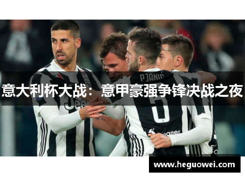 意大利杯大战：意甲豪强争锋决战之夜