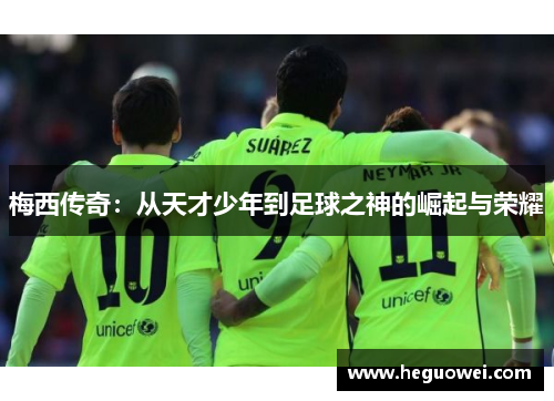梅西传奇：从天才少年到足球之神的崛起与荣耀