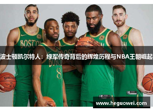 波士顿凯尔特人：绿军传奇背后的辉煌历程与NBA王朝崛起