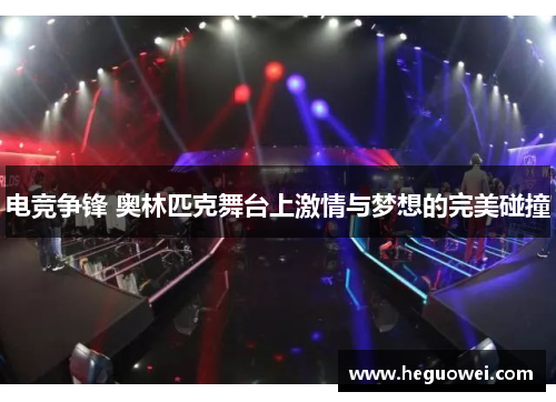 电竞争锋 奥林匹克舞台上激情与梦想的完美碰撞