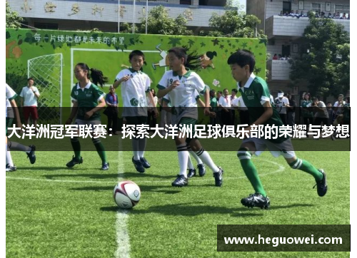 大洋洲冠军联赛：探索大洋洲足球俱乐部的荣耀与梦想