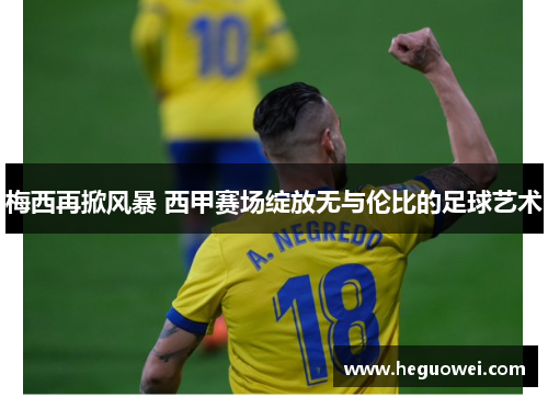 梅西再掀风暴 西甲赛场绽放无与伦比的足球艺术