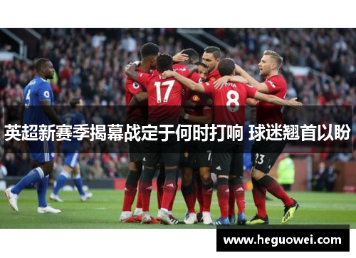 英超新赛季揭幕战定于何时打响 球迷翘首以盼