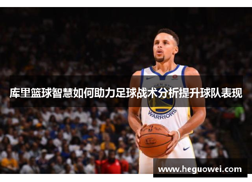 库里篮球智慧如何助力足球战术分析提升球队表现