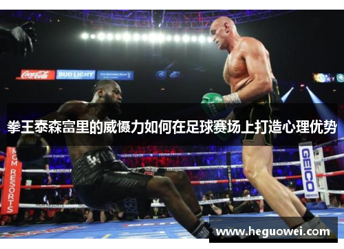 拳王泰森富里的威慑力如何在足球赛场上打造心理优势